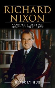  History Hub - Richard Nixon: A Complete Life from Beginning to the End.