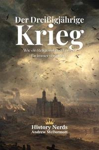 Der Dreißigjährige Krieg: Wie ein Religionskrieg Europa für immer veränderte