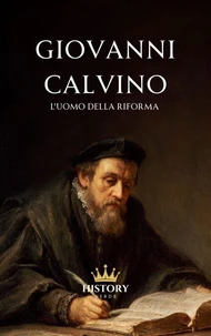 Giovanni Calvino: L'uomo della Riforma