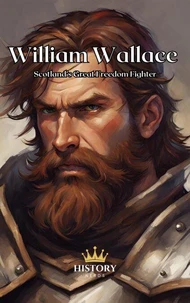 William Wallace: Scotland’s Great Freedom Fighter