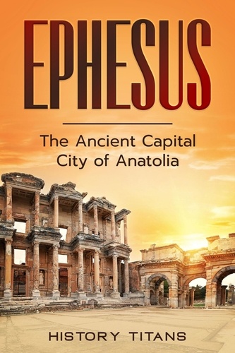 History Titans - Ephesus:  The Ancient Capital City of Anatolia.