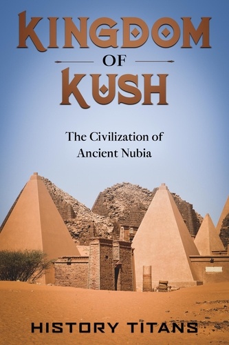  History Titans - Kingdom of Kush: The Civilization of Ancient Nubia.