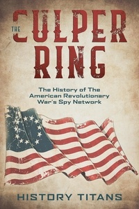  History Titans - The Culper Ring:The History of The American Revolutionary War's Spy Network.