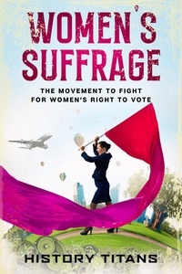  History Titans - Women’s Suffrage: The Movement to Fight for Women’s Right to Vote.