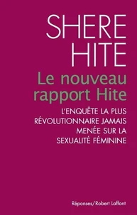 Le Nouveau Rapport Hite. L'Enquete La Plus Revolutionnaire Jamais Menee Sur La Sexualite Feminine