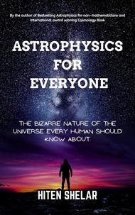  Hiten Shelar - Astrophysics For Everyone: The Bizarre Nature Of The Universe Every Human Should Know About..