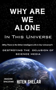  Hiten Shelar - Why Are We Alone In This Universe : Destroying The Delusion Of Science Media..