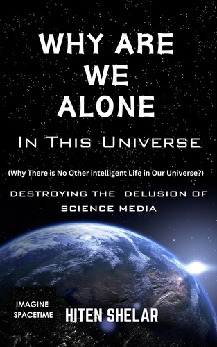  Hiten Shelar - Why Are We Alone In This Universe : Destroying The Delusion Of Science Media..