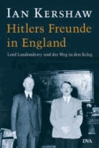 Hitlers Freunde in England - Lord Londonderry und der Weg in den Krieg.