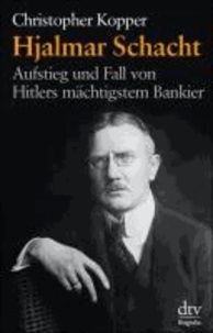 Hjalmar Schacht - Aufstieg und Fall von Hitlers mächtigstem Bankier.