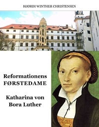Hjørdi Winther Christensen - Reformationens Førstedame - Katharina Von Bora Luther.