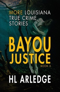  HL Arledge - Bayou Justice: More Louisiana True Crime Stories - Bayou Justice, #3.