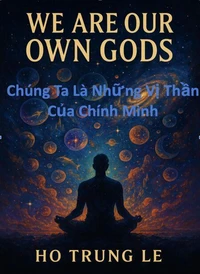 CHÚNG TA LÀ NHỮNG VỊ THẦN CỦA CHÍNH MÌNH