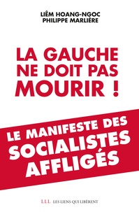 Hoang-Ngoc Liêm et Philippe Marlière - La gauche ne doit pas mourir ! - Le manifeste des socialistes affligés.