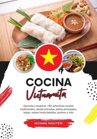  Hoang Nguyen - Cocina Vietnamita: Aprenda a Preparar +60 Auténticas Recetas Tradicionales, desde Entradas, Platos Principales, Sopas, Salsas hasta Bebidas, Postres y más - Sabores del Mundo: Un Viaje Culinario.