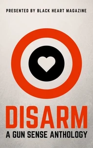 Disarm: A Gun Sense Anthology