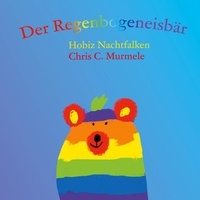 Hobiz Nachtfalken et Chris C. Murmele - Der Regenbogeneisbär.