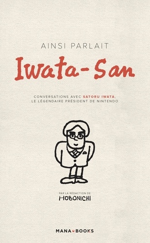 Ainsi parlait Iwata-San. Conversations avec Satoru Iwata, le légendaire président de Nintendo