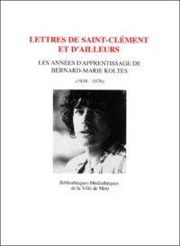 Lettres De Saint-Clement Et D'Ailleurs. Les Annees D'Apprentissage De Bernard-Marie Koltes (1958-1976)
