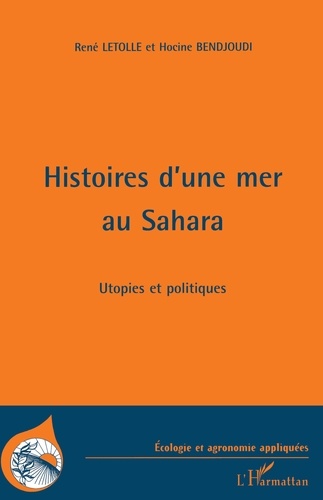Hocine Bendjoudi et René Létolle - Histoires d'une mer au Sahara - Utopies et politique.