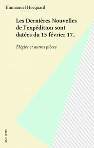Les Dernieres Nouvelles De L'Expedition Sont Dates Du 15 Fevrier 17... Elegies Et Autres Pieces