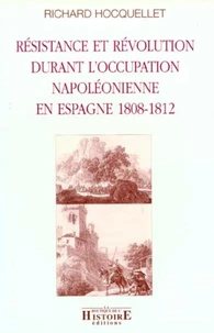 Resistance Et Revolution Durant L'Occupation Napoleonienne En Espagne 1808-1812