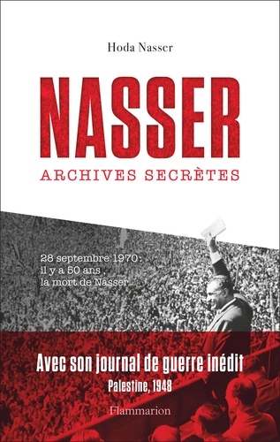 Nasser. Archives secrètes suivi de Journal inédit de Nasser pendant la guerre de Palestine en 1948