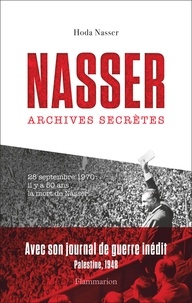 Hoda Abdel Nasser - Nasser - Archives secrètes suivi de Journal inédit de Nasser pendant la guerre de Palestine en 1948.