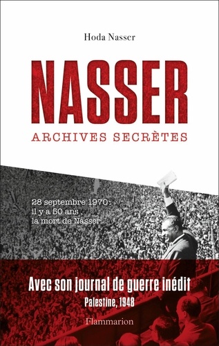 Nasser. Archives secrètes suivi de Journal inédit de Nasser pendant la guerre de Palestine en 1948