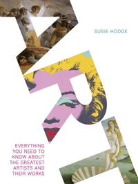 Art Everything you Need to Know About the Greatest Artists and their Works /anglais