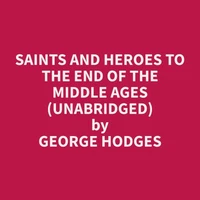 Saints and Heroes to the End of the Middle Ages (Unabridged)