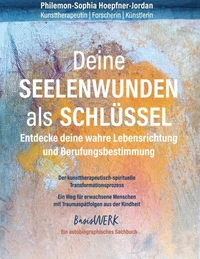 Deine Seelenwunden als Schlüssel - entdecke deine wahre Lebensrichtung und Berufungsbestimmung
