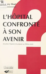 L'Hopital Confronte A Son Avenir. Actualiser L'Hopital Et Le Preparer Au Xxieme Siecle