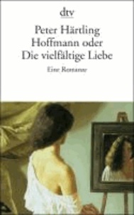 Hoffmann oder Die vielfältige Liebe - Eine Romanze.