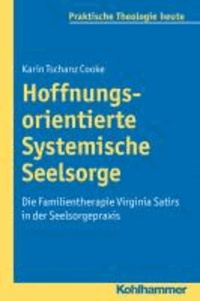 Hoffnungsorientierte Systemische Seelsorge - Die Familientherapie Virginia Satirs in der Seelsorgepraxis.