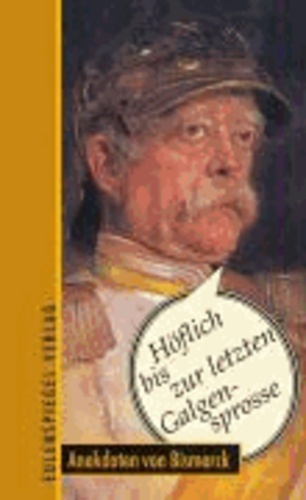Höflich bis zur letzten Galgensprosse - Anekdoten von Bismarck.