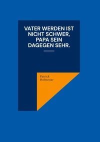Vater werden ist nicht schwer, Papa sein dagegen sehr.