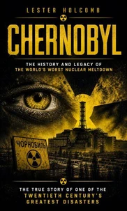 Chernobyl: The History and Legacy of the World’s Worst Nuclear Meltdown