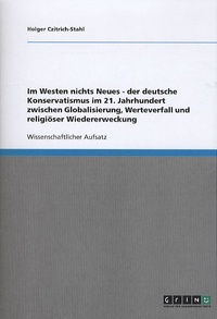 Holger Czitrich-Stahl - Im westen nichts neues - Der deutsche Konservatismus im 21 Jahrhundert zwischen Globalisierung, Werteverfall und religiöser Wiedererweckung.