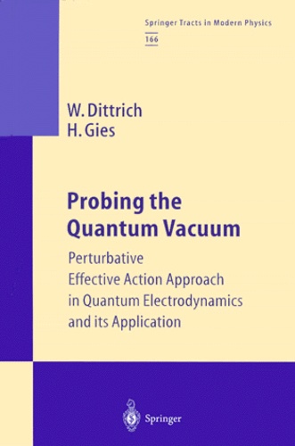 Holger Gies et Walter Dittrich - Probing the Quantum Vacuum. - Perturbative Effective Action Approach in Quantum Electrodynamics and its Application.
