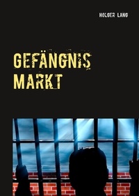 Holger Lang - Gefängnis Markt - WIe der Neoliberalismus uns alle versklavt.