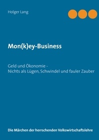 Holger Lang - Mon(k)ey-Business - Geld und Ökonomie - Nichts als Lügen, Schwindel und fauler Zauber.