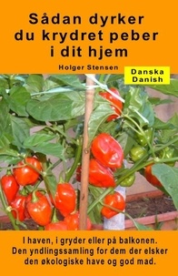  Holger Stensen - Sådan dyrker du krydret peber i dit hjem. I haven, i gryder eller på balkonen.