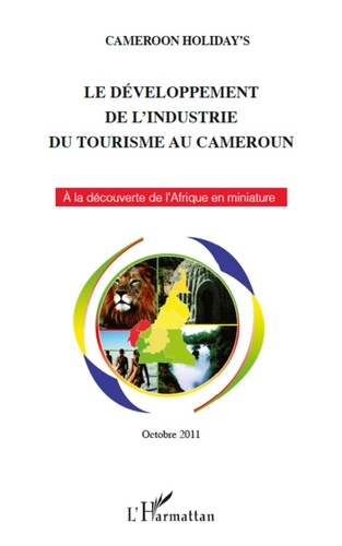 Holiday's Cameroon - Le développement de l'industrie du tourisme au Cameroun - A la découverte de l'Afrique en miniature - Octobre 2011 - Nouvelle édition.