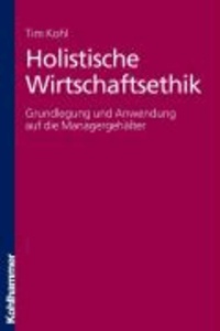 Holistische Wirtschaftsethik - Grundlegung und Anwendung auf die Managergehälter.