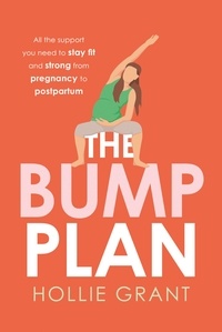 Hollie Grant - The Bump Plan - All The Support You Need to Stay Fit and Strong From Pregnancy to Postpartum.