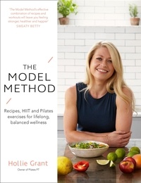 Hollie Grant - The Model Method - Recipes, HIIT and Pilates Exercises for Lifelong, Balanced Wellness.