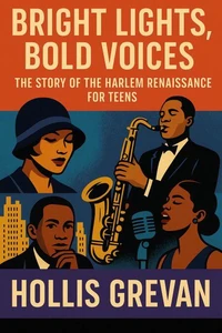 Bright Lights, Bold Voices: The Story of the Harlem Renaissance for Teens