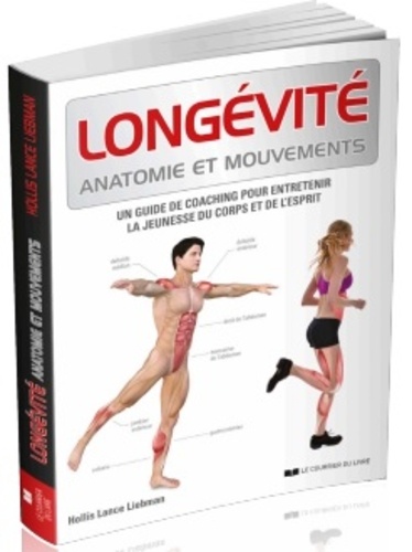 Hollis Lance Liebman - Longévité, anatomie et mouvements - Un guide de coaching pour entretenir la jeunesse du corps et de l'esprit.