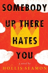 Hollis Seamon - Somebody Up There Hates You - A Novel.